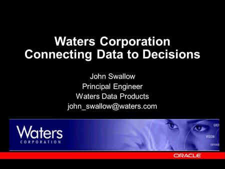 Waters Corporation Connecting Data to Decisions John Swallow Principal Engineer Waters Data Products