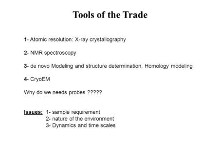 Tools of the Trade 1- Atomic resolution: X-ray crystallography 2- NMR spectroscopy 3- de novo Modeling and structure determination, Homology modeling 4-