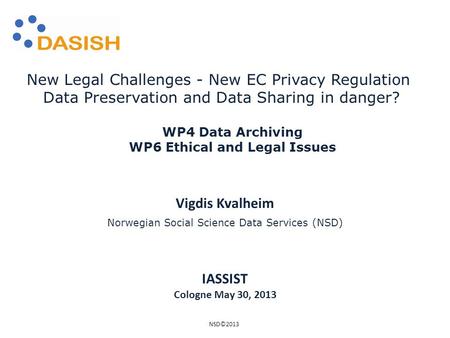 Vigdis Kvalheim Norwegian Social Science Data Services (NSD) New Legal Challenges - New EC Privacy Regulation Data Preservation and Data Sharing in danger?
