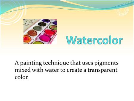 A painting technique that uses pigments mixed with water to create a transparent color.