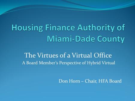 Don Horn – Chair, HFA Board The Virtues of a Virtual Office A Board Member’s Perspective of Hybrid Virtual.