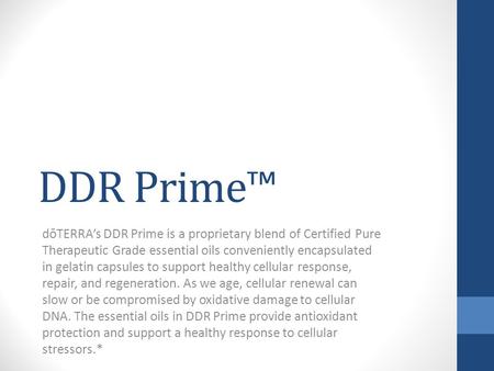 DDR Prime™ dōTERRA’s DDR Prime is a proprietary blend of Certified Pure Therapeutic Grade essential oils conveniently encapsulated in gelatin capsules.