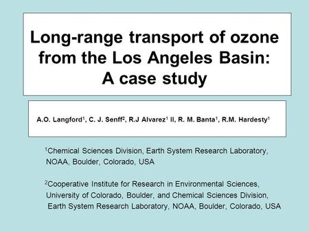 Long-range transport of ozone from the Los Angeles Basin: A case study A.O. Langford 1, C. J. Senff 2, R.J Alvarez 1 II, R. M. Banta 1, R.M. Hardesty 1.