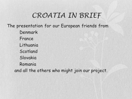 CROATIA IN BRIEF The presentation for our European friends from  Denmark  France  Lithuania  Scotland  Slovakia  Romania and all the others who might.