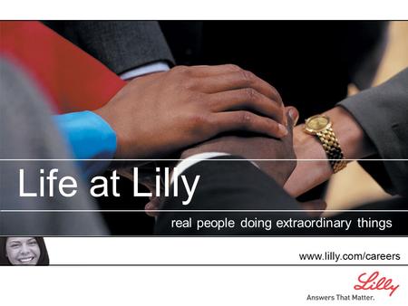 Life at Lilly real people doing extraordinary things www.lilly.com/careers.