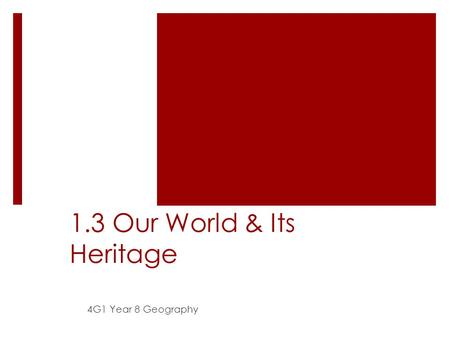 1.3 Our World & Its Heritage 4G1 Year 8 Geography.