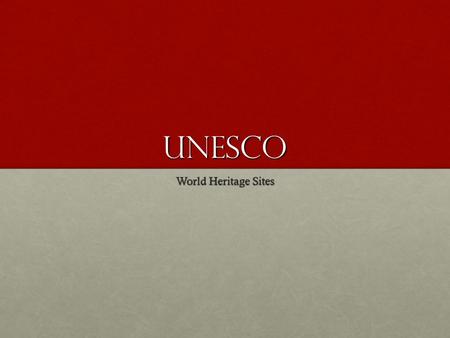 UNESCO World Heritage Sites. UNESCO The United Nations Educational, Scientific and Cultural Organization (UNESCO)The United Nations Educational, Scientific.
