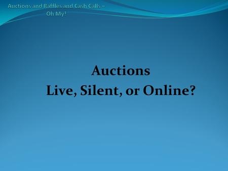 Auctions Live, Silent, or Online?. Silent Auctions When to have them How many items? Creative ways to set-up Oversight and Check-out.