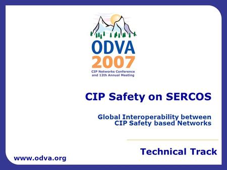 Technical Track www.odva.org CIP Safety on SERCOS Global Interoperability between CIP Safety based Networks.