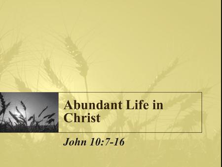 Abundant Life in Christ John 10:7-16. Deprivation and Denial Self-denial, Luke 9:23 Struggle, suffering, spectacle, reproaches and tribulations, Heb.