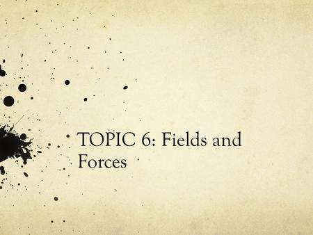 TOPIC 6: Fields and Forces. What is gravity? Is there gravity in space? Why do astronauts float? What keeps the moon from flying off in space?