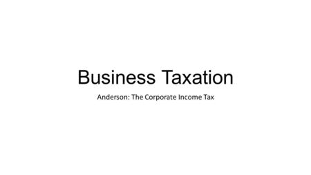 Business Taxation Anderson: The Corporate Income Tax.