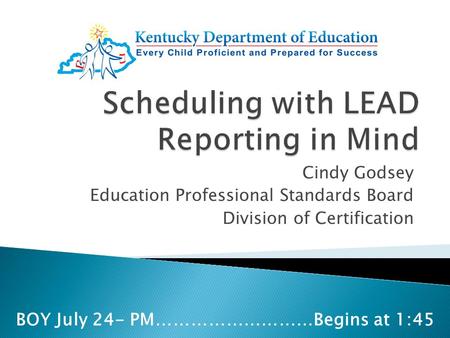 Cindy Godsey Education Professional Standards Board Division of Certification BOY July 24- PM………………………Begins at 1:45.