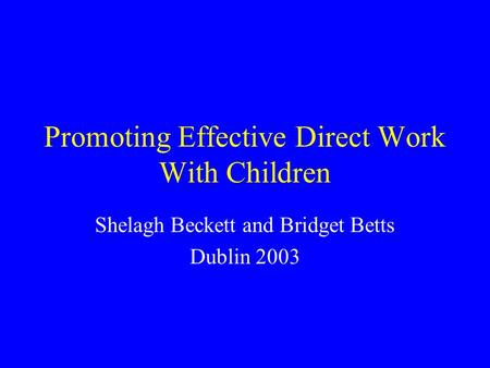 Promoting Effective Direct Work With Children Shelagh Beckett and Bridget Betts Dublin 2003.