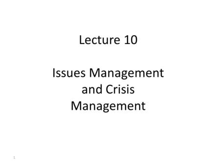 Lecture 10 Issues Management and Crisis Management