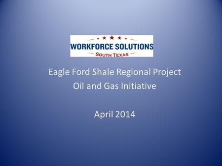 Eagle Ford Shale Regional Project Oil and Gas Initiative April 2014.
