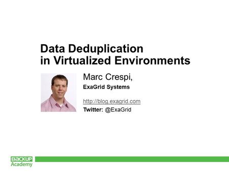Data Deduplication in Virtualized Environments Marc Crespi, ExaGrid Systems