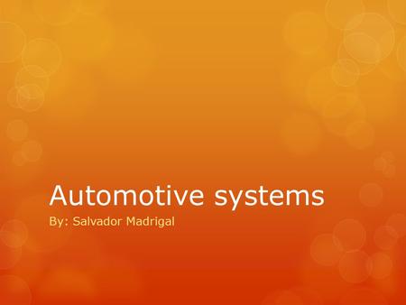 Automotive systems By: Salvador Madrigal. Electrical System 1.Ignition systems 2.Starting systems 3.Charging systems 4.Lighting systems.