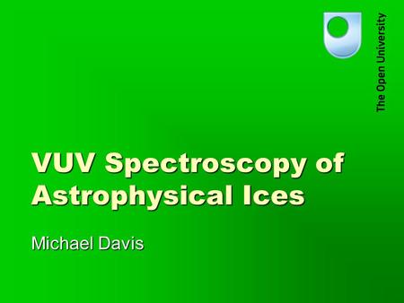 VUV Spectroscopy of Astrophysical Ices Michael Davis.