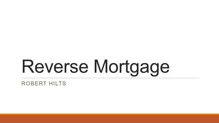 Reverse Mortgage ROBERT HILTS. Standard Mortgage A debt instrument, secured by the collateral of specified real estate property, that the borrower is.