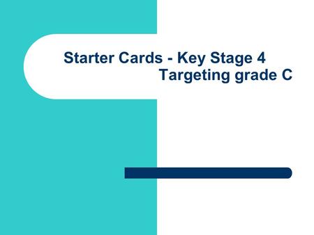 Starter Cards - Key Stage 4 Targeting grade C. Introduction These cards are designed to be used as mental and oral starters at Key Stage 4 Ideally they.