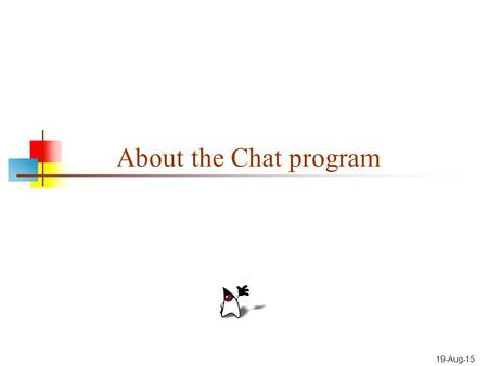19-Aug-15 About the Chat program. 2 Constraints You can't have two programs (or two copies of the same program) listen to the same port on the same machine.