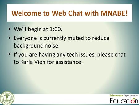 Welcome to Web Chat with MNABE! We’ll begin at 1:00. Everyone is currently muted to reduce background noise. If you are having any tech issues, please.