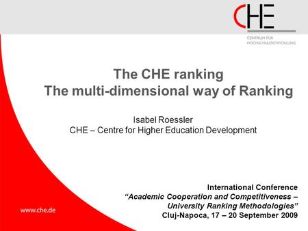 The CHE ranking The multi-dimensional way of Ranking Isabel Roessler CHE – Centre for Higher Education Development International Conference “Academic Cooperation.