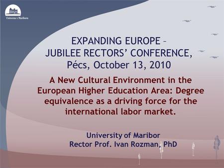 EXPANDING EUROPE – JUBILEE RECTORS’ CONFERENCE, Pécs, October 13, 2010 A New Cultural Environment in the European Higher Education Area: Degree equivalence.