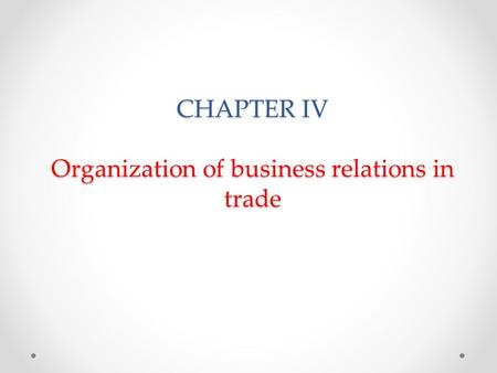 CHAPTER IV Organization of business relations in trade.