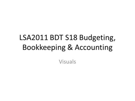 LSA2011 BDT S18 Budgeting, Bookkeeping & Accounting Visuals.