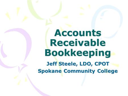 Accounts Receivable Bookkeeping Jeff Steele, LDO, CPOT Spokane Community College.