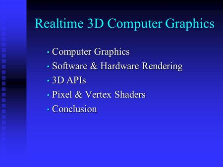 Realtime 3D Computer Graphics Computer Graphics Computer Graphics Software & Hardware Rendering Software & Hardware Rendering 3D APIs 3D APIs Pixel & Vertex.