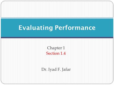 Chapter 1 Section 1.4 Dr. Iyad F. Jafar Evaluating Performance.