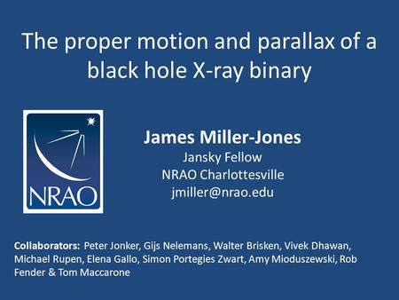 The proper motion and parallax of a black hole X-ray binary James Miller-Jones Jansky Fellow NRAO Charlottesville Collaborators: Peter.
