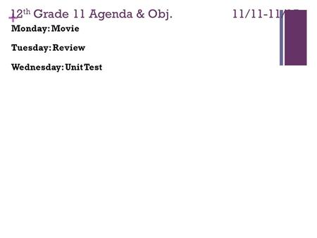 + 12 th Grade 11 Agenda & Obj. 11/11-11/15 Monday: Movie Tuesday: Review Wednesday: Unit Test.