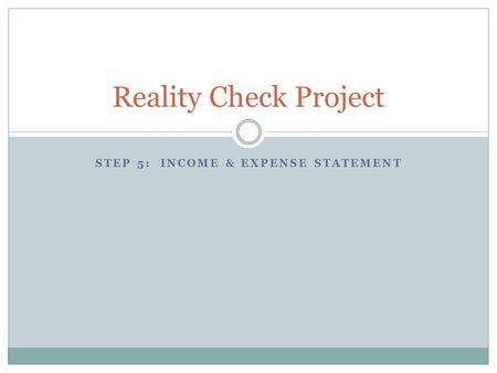 STEP 5: INCOME & EXPENSE STATEMENT Reality Check Project.