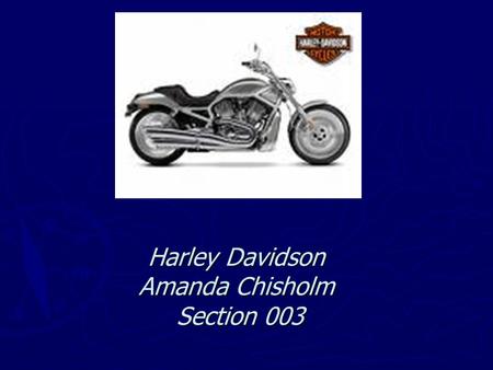 Harley Davidson Amanda Chisholm Section 003. Executive Summary I believe that the Harley Davidson Company is moving in the right direction. The popularity.
