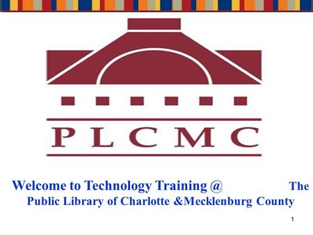 1 Welcome to Technology The Public Library of Charlotte &Mecklenburg County.