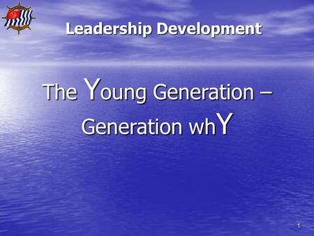 1 Leadership Development The Y oung Generation – Generation wh Y.