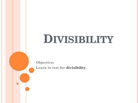 Objective: Learn to test for divisibility.