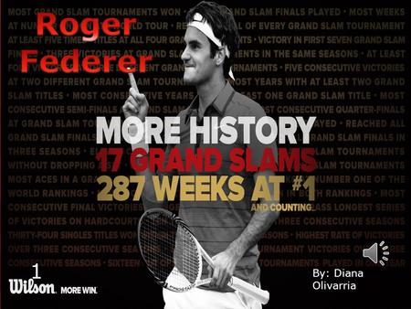 By: Diana Olivarria 1 Earlier Years Roger Federer was born on August 8 th, 1981 in Basel, Switzerland. Roger Federer first started Tennis as the age.
