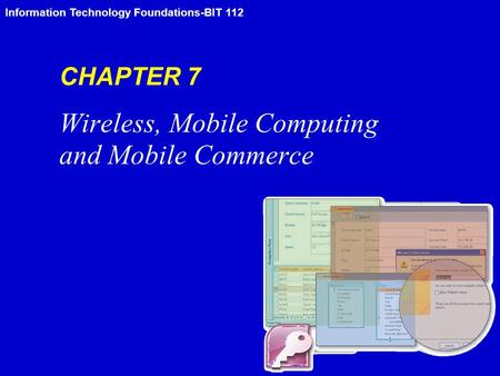 Information Technology Foundations-BIT 112 CHAPTER 7 Wireless, Mobile Computing and Mobile Commerce.