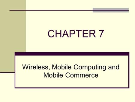 CHAPTER 7 Wireless, Mobile Computing and Mobile Commerce.
