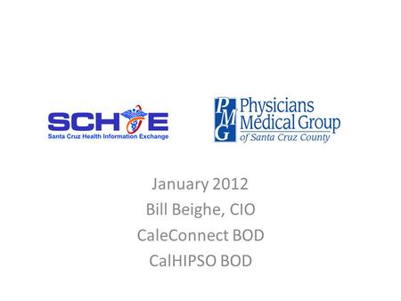 January 2012 Bill Beighe, CIO CaleConnect BOD CalHIPSO BOD.