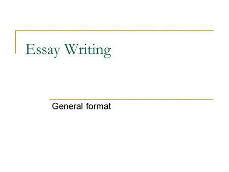 Essay Writing General format. Topic: Historical Writing Objective: Students will be able to identify the main elements of historical writing and begin.