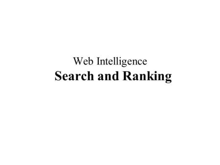 Web Intelligence Search and Ranking. Today The anatomy of search engines (read it yourself) The key design goal(s) for search engines Why google is good: