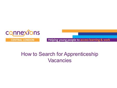 How to Search for Apprenticeship Vacancies. 1.Visit www.apprenticeships.org.uk to begin searching for Apprenticeship vacancies.www.apprenticeships.org.uk.