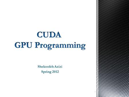 Shekoofeh Azizi Spring 2012 1.  CUDA is a parallel computing platform and programming model invented by NVIDIA  With CUDA, you can send C, C++ and Fortran.