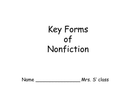 Key Forms of Nonfiction Name _______________ Mrs. S’ class.